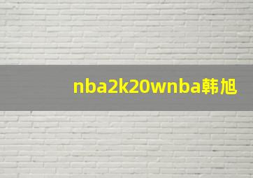 nba2k20wnba韩旭