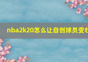 nba2k20怎么让自创球员变壮