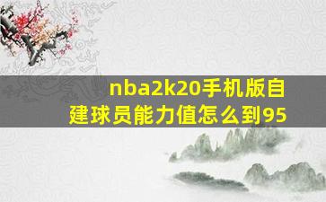 nba2k20手机版自建球员能力值怎么到95