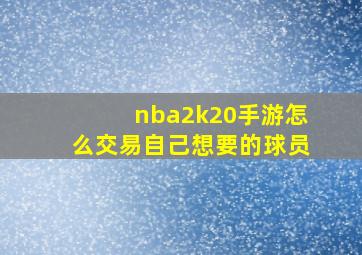 nba2k20手游怎么交易自己想要的球员