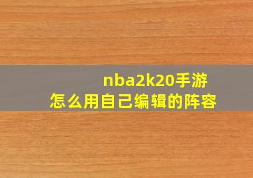 nba2k20手游怎么用自己编辑的阵容