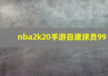 nba2k20手游自建球员99