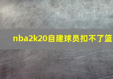 nba2k20自建球员扣不了篮