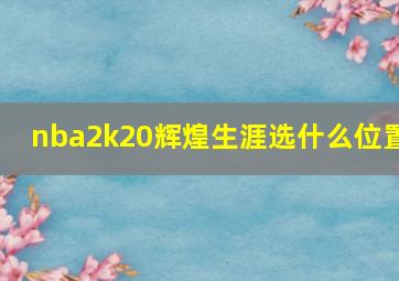 nba2k20辉煌生涯选什么位置