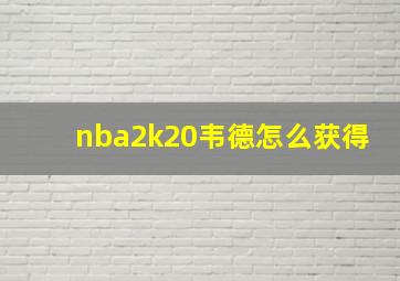 nba2k20韦德怎么获得