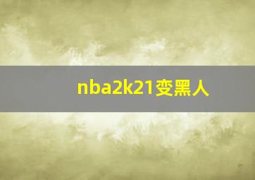 nba2k21变黑人