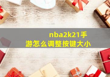 nba2k21手游怎么调整按键大小