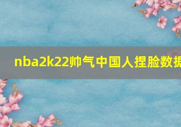 nba2k22帅气中国人捏脸数据