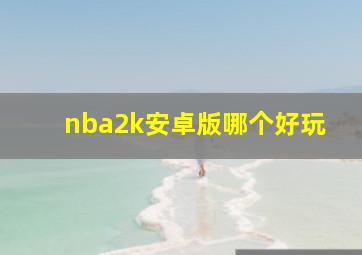 nba2k安卓版哪个好玩