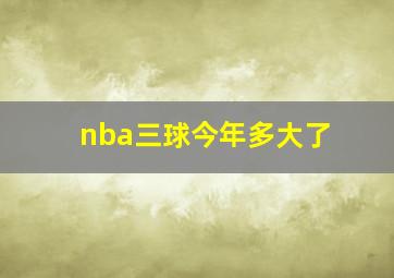 nba三球今年多大了