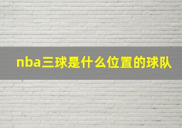 nba三球是什么位置的球队