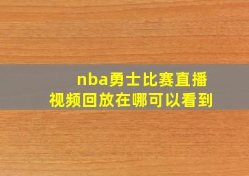 nba勇士比赛直播视频回放在哪可以看到