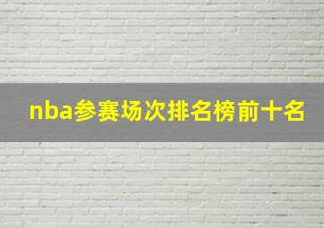 nba参赛场次排名榜前十名