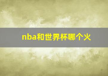 nba和世界杯哪个火