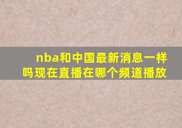 nba和中国最新消息一样吗现在直播在哪个频道播放