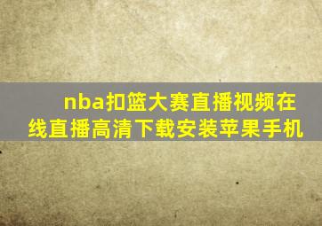 nba扣篮大赛直播视频在线直播高清下载安装苹果手机