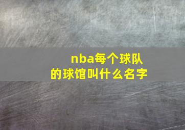 nba每个球队的球馆叫什么名字