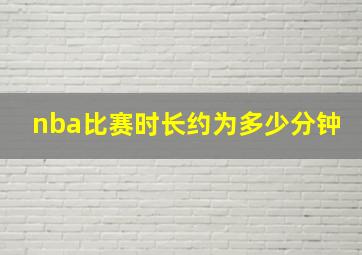 nba比赛时长约为多少分钟