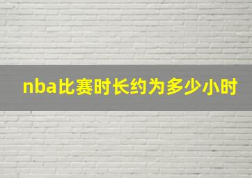 nba比赛时长约为多少小时