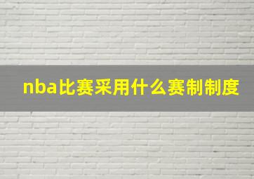 nba比赛采用什么赛制制度