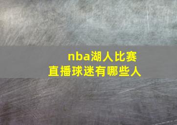 nba湖人比赛直播球迷有哪些人