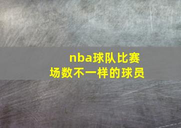 nba球队比赛场数不一样的球员