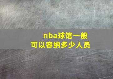 nba球馆一般可以容纳多少人员