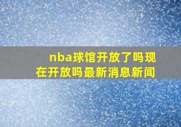 nba球馆开放了吗现在开放吗最新消息新闻