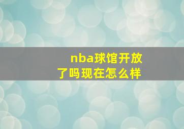 nba球馆开放了吗现在怎么样