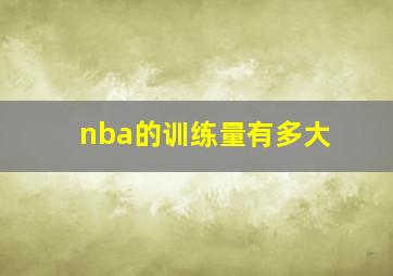 nba的训练量有多大