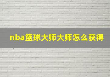 nba篮球大师大师怎么获得