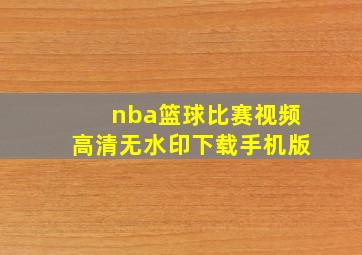 nba篮球比赛视频高清无水印下载手机版