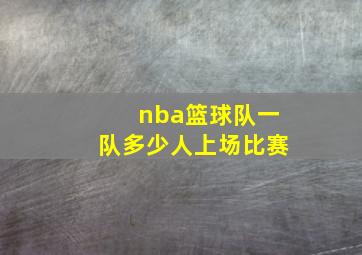 nba篮球队一队多少人上场比赛