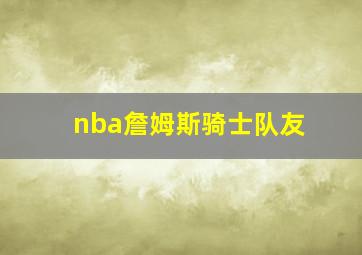 nba詹姆斯骑士队友