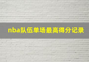 nba队伍单场最高得分记录