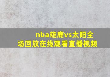 nba雄鹿vs太阳全场回放在线观看直播视频