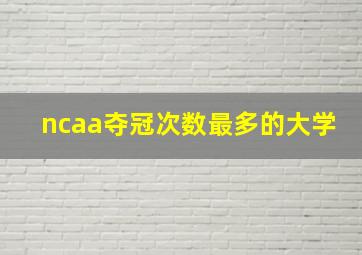 ncaa夺冠次数最多的大学