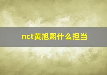 nct黄旭熙什么担当