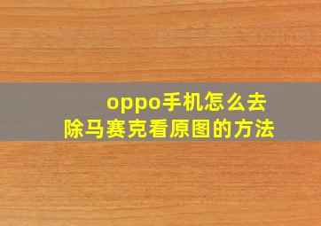 oppo手机怎么去除马赛克看原图的方法