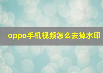 oppo手机视频怎么去掉水印