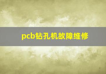 pcb钻孔机故障维修