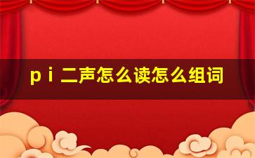 pⅰ二声怎么读怎么组词