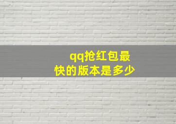 qq抢红包最快的版本是多少