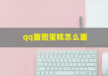 qq画图蛋糕怎么画