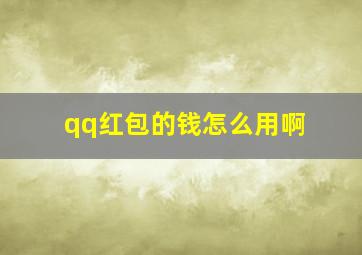 qq红包的钱怎么用啊