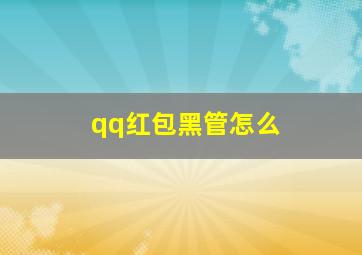 qq红包黑管怎么