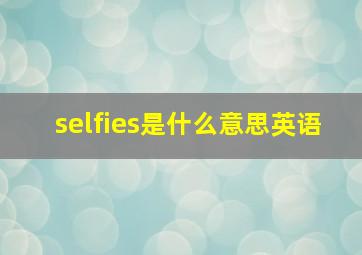 selfies是什么意思英语