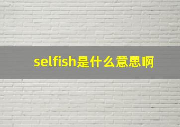 selfish是什么意思啊