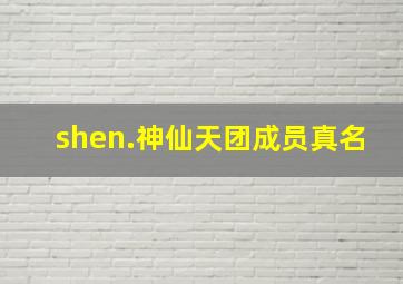 shen.神仙天团成员真名