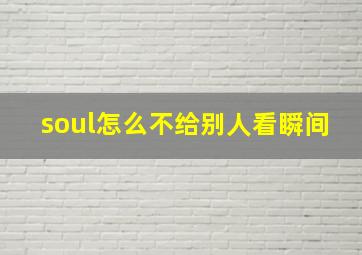 soul怎么不给别人看瞬间